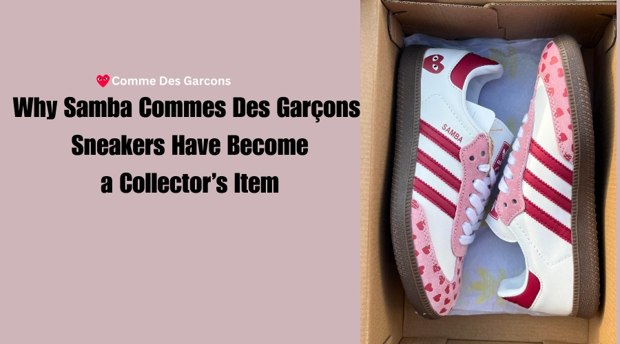 Why Samba Commes Des Garçons Sneakers Have Become a Collector’s Item